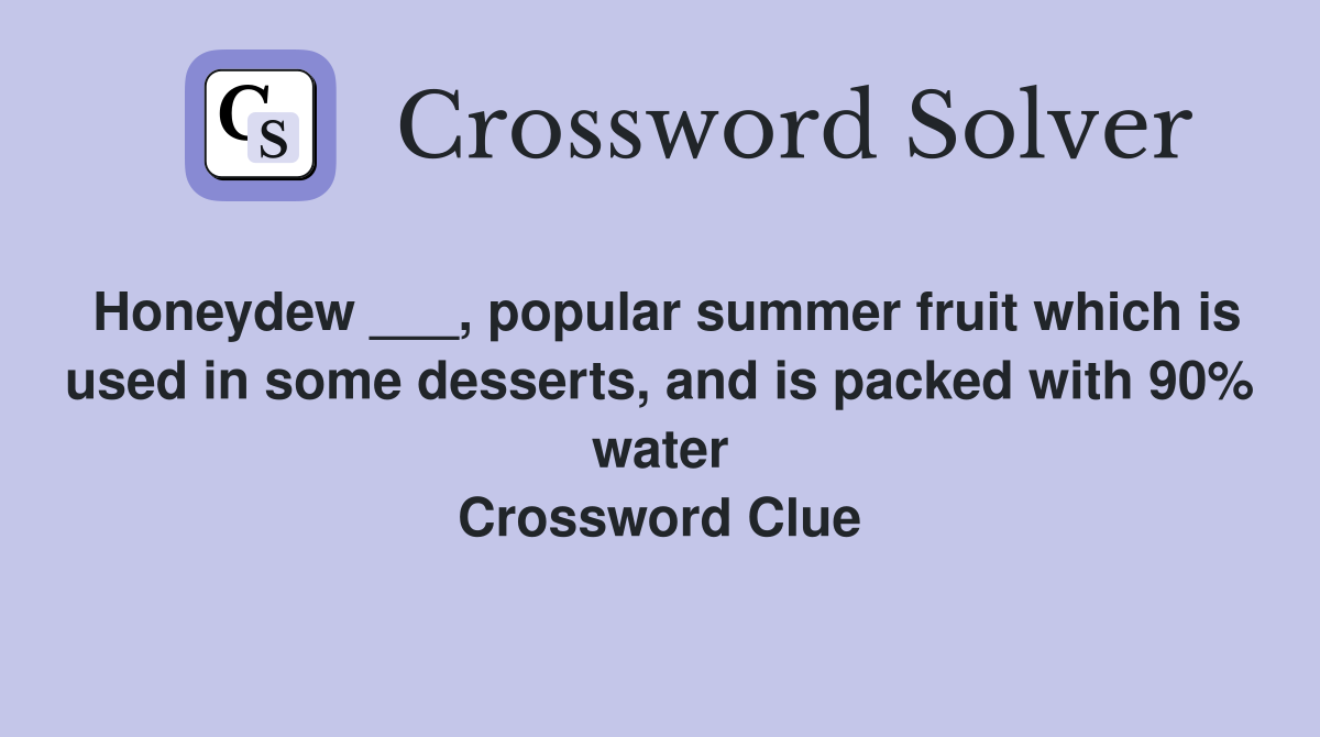 Honeydew ___, popular summer fruit which is used in some desserts, and is packed with 90% water Crossword Clue