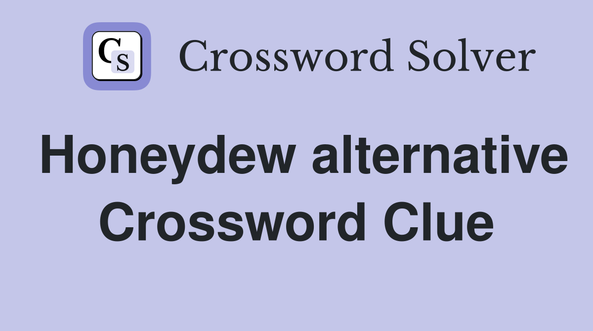 Honeydew alternative Crossword Clue