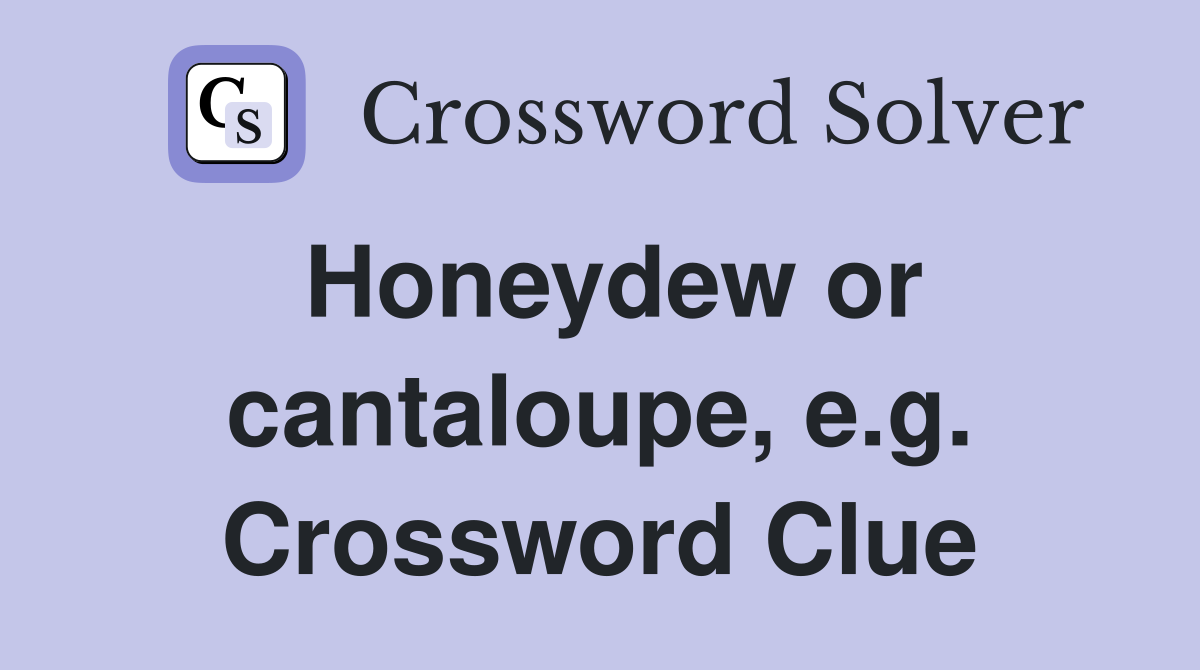 Honeydew or cantaloupe, e.g. Crossword Clue