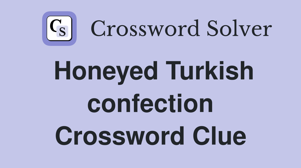 Honeyed Turkish confection Crossword Clue