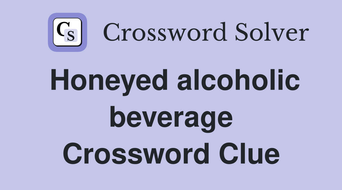 Honeyed alcoholic beverage Crossword Clue