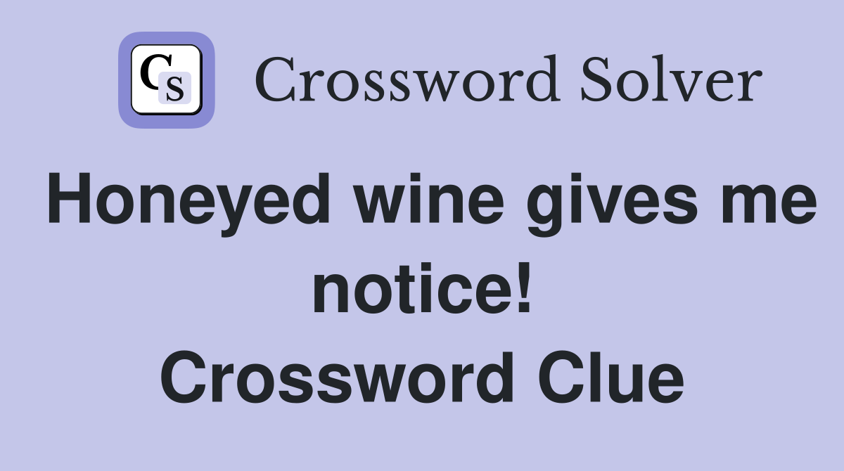Honeyed wine gives me notice! Crossword Clue