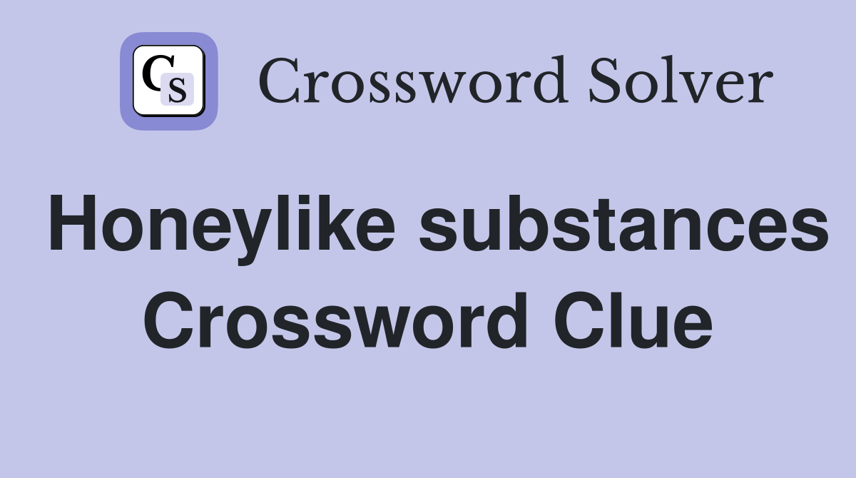Honeylike substances Crossword Clue