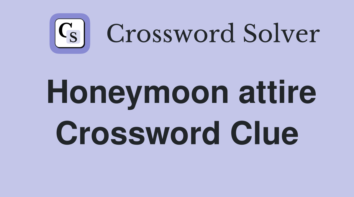 Honeymoon attire Crossword Clue