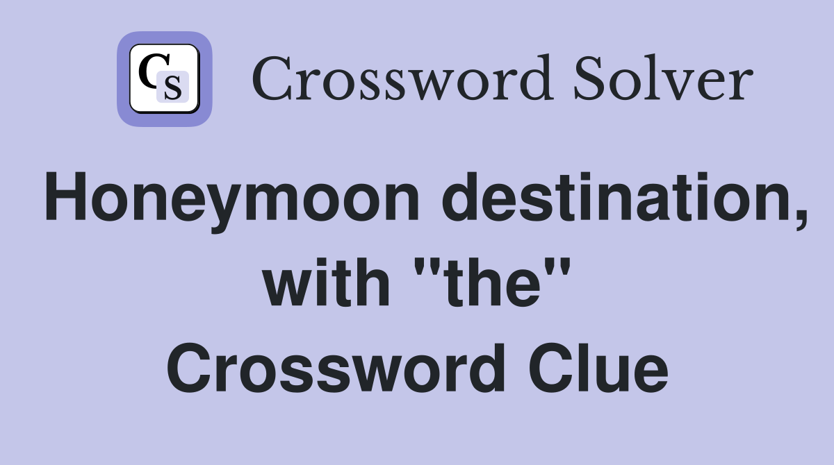 Honeymoon destination, with "the" Crossword Clue