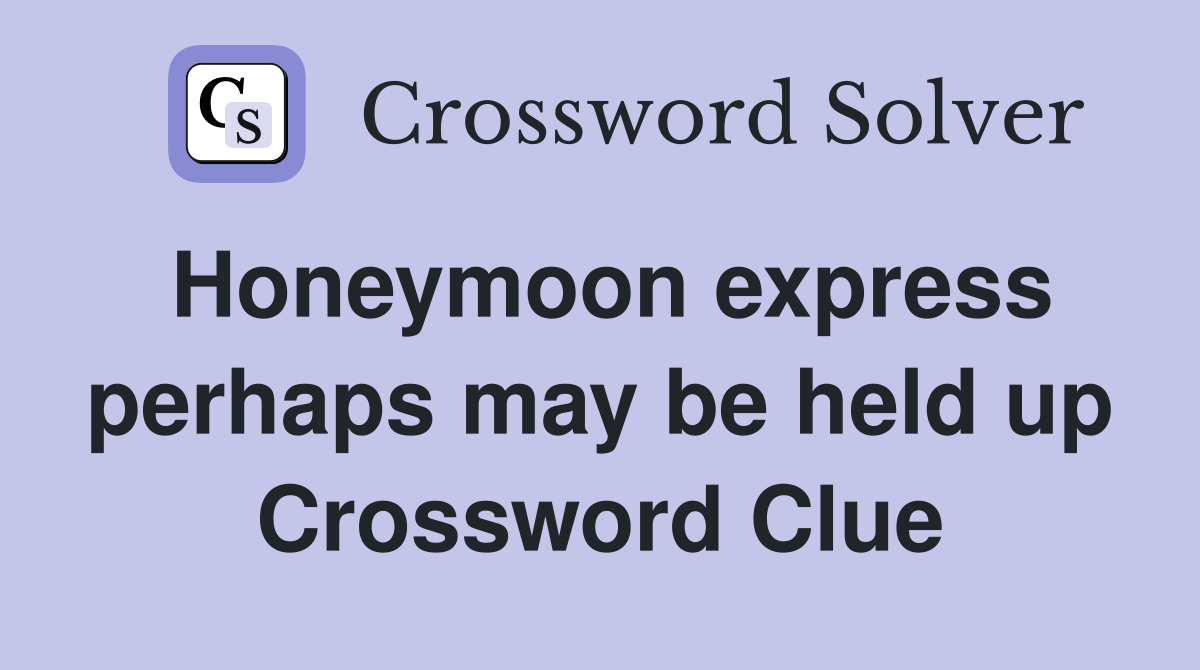 Honeymoon express perhaps may be held up Crossword Clue