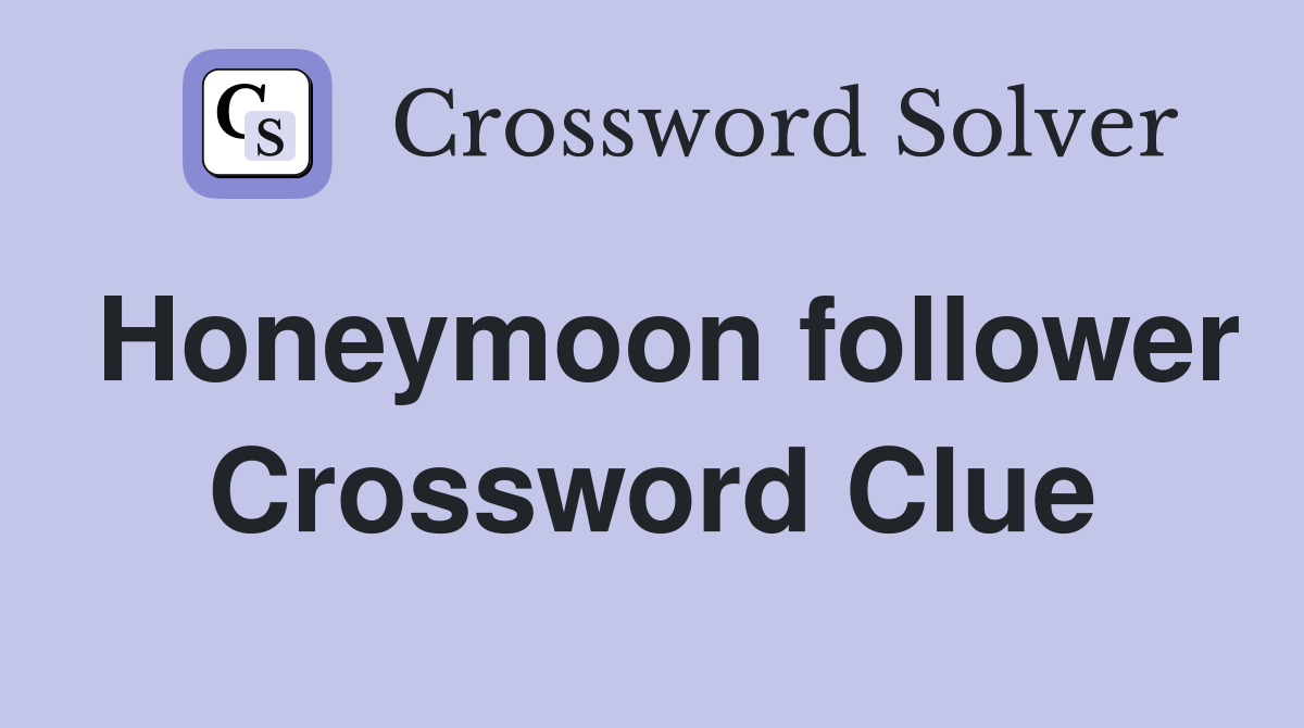 Honeymoon follower Crossword Clue