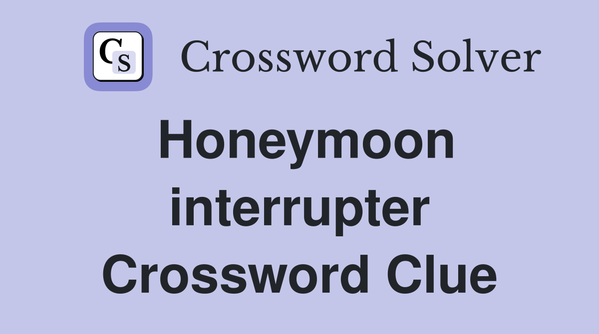 Honeymoon interrupter Crossword Clue