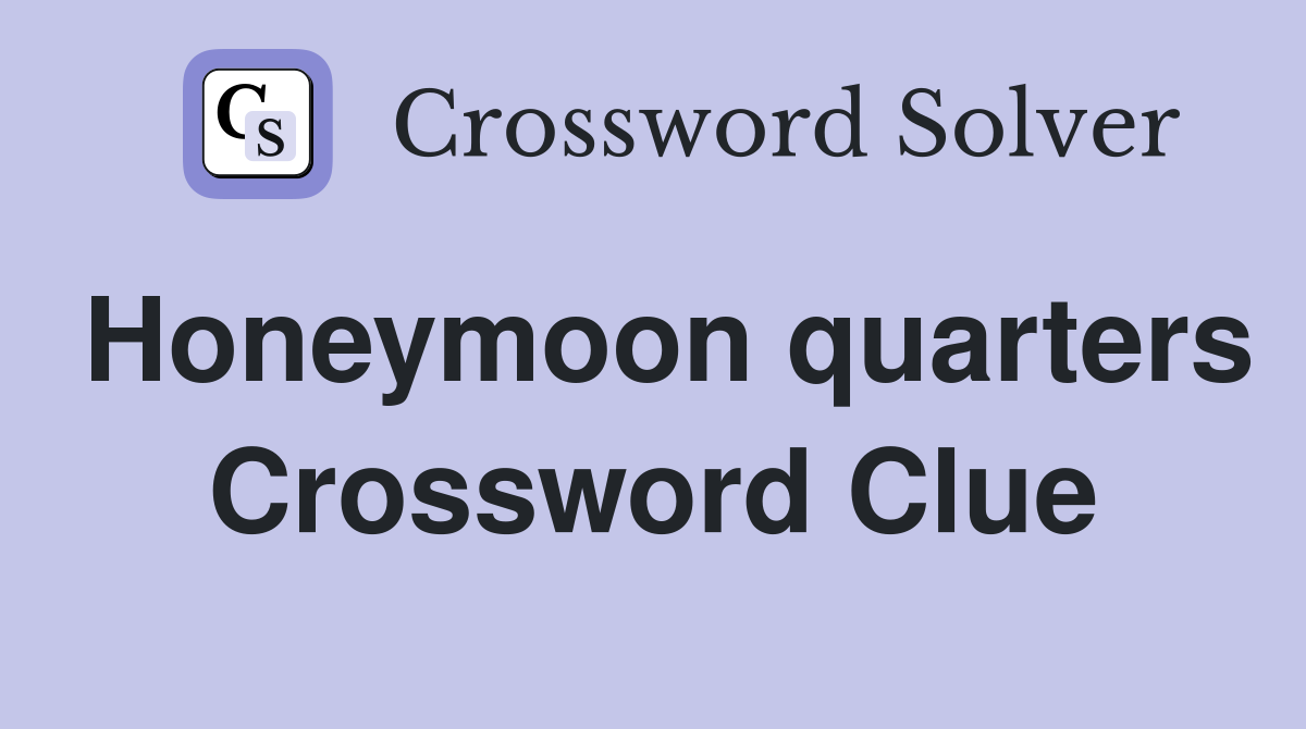 Honeymoon quarters Crossword Clue