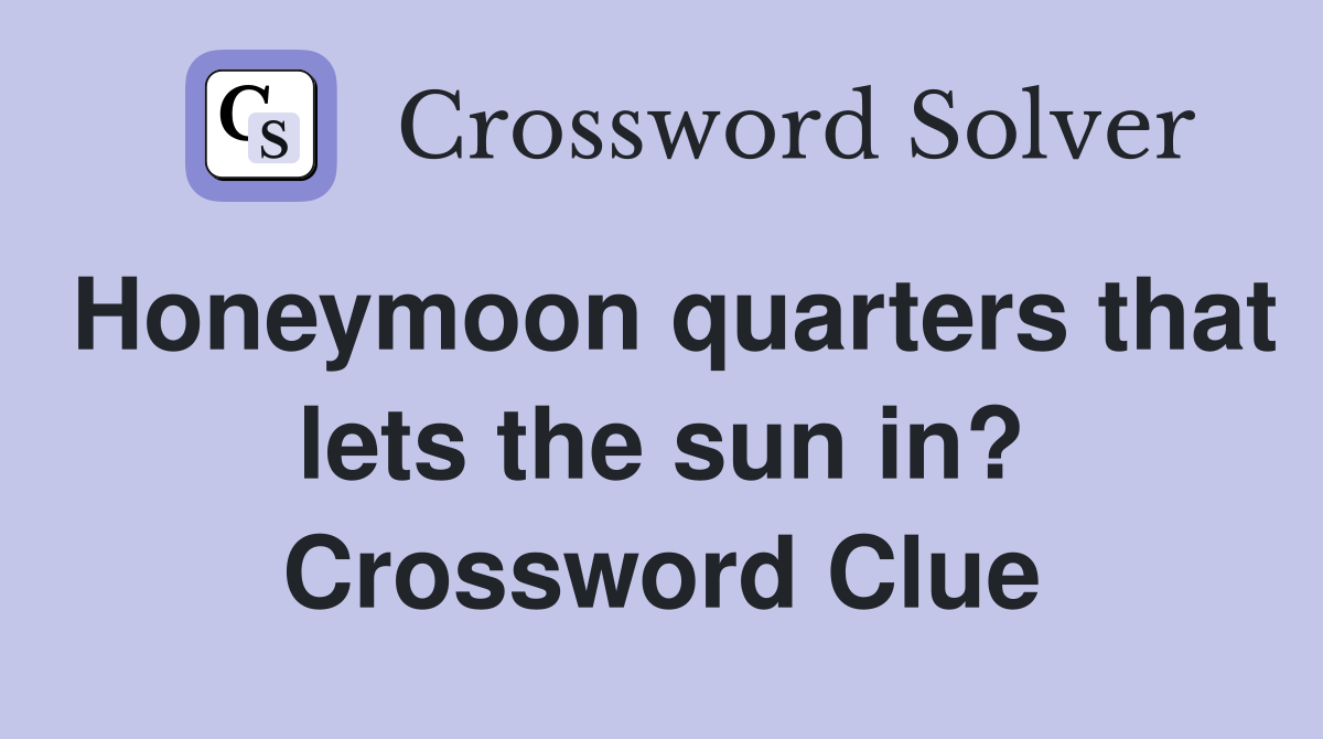 Honeymoon quarters that lets the sun in? Crossword Clue