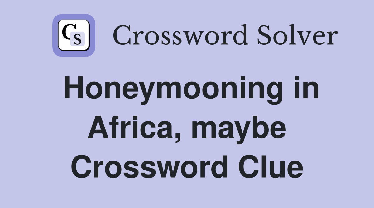 Honeymooning in Africa, maybe Crossword Clue