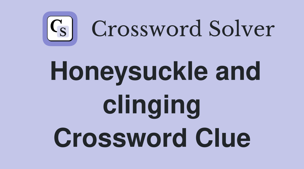 Honeysuckle and clinging Crossword Clue