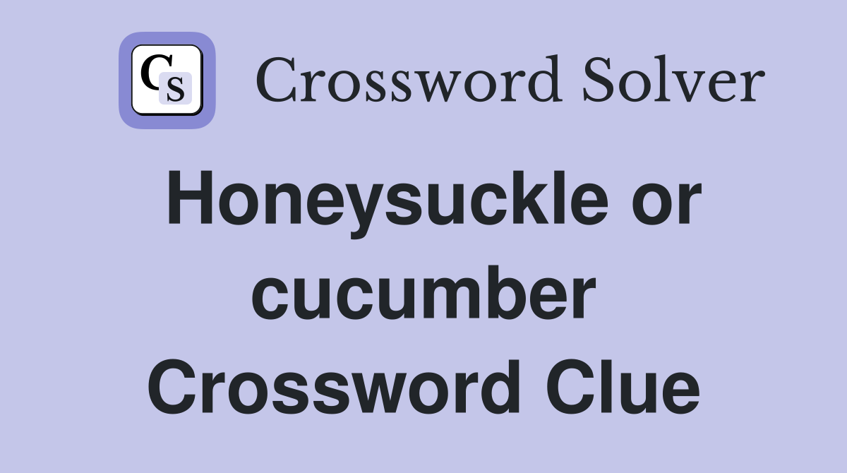 Honeysuckle or cucumber Crossword Clue