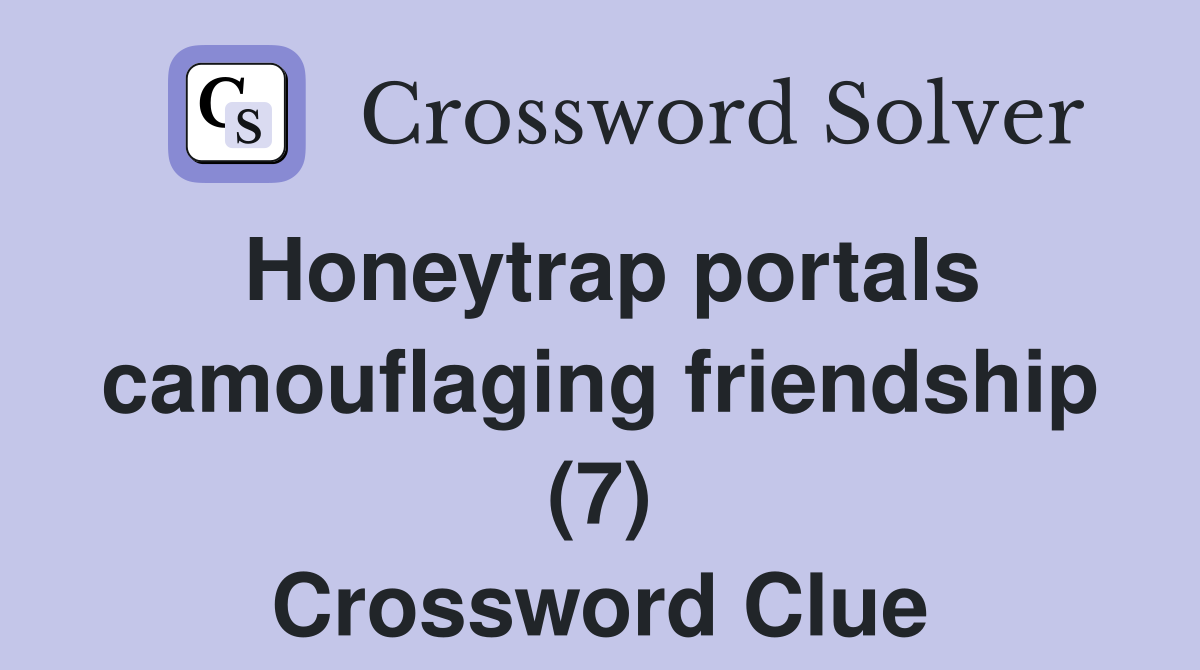Honeytrap portals camouflaging friendship (7) Crossword Clue
