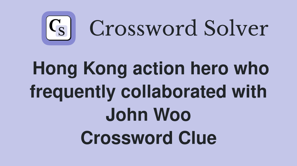 Hong Kong action hero who frequently collaborated with John Woo Crossword Clue