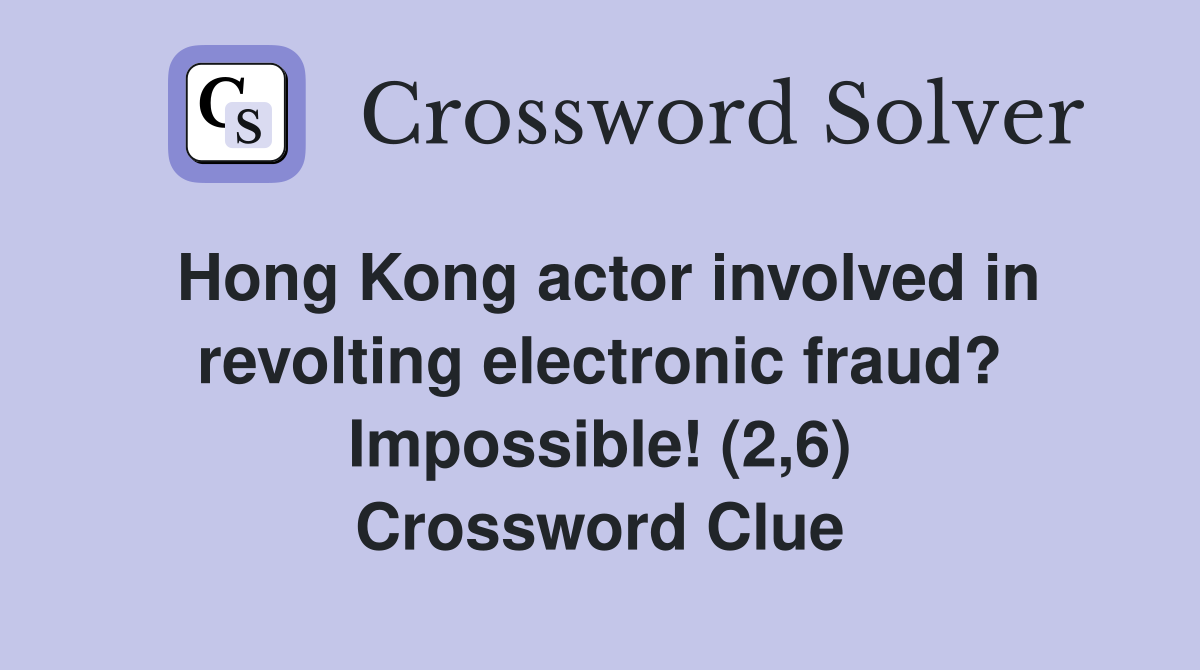 Hong Kong actor involved in revolting electronic fraud? Impossible! (2,6) Crossword Clue