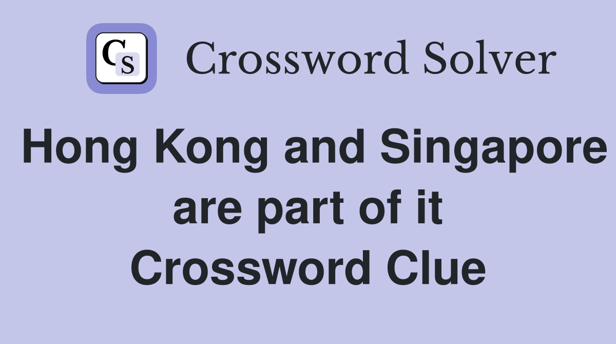 Hong Kong and Singapore are part of it Crossword Clue