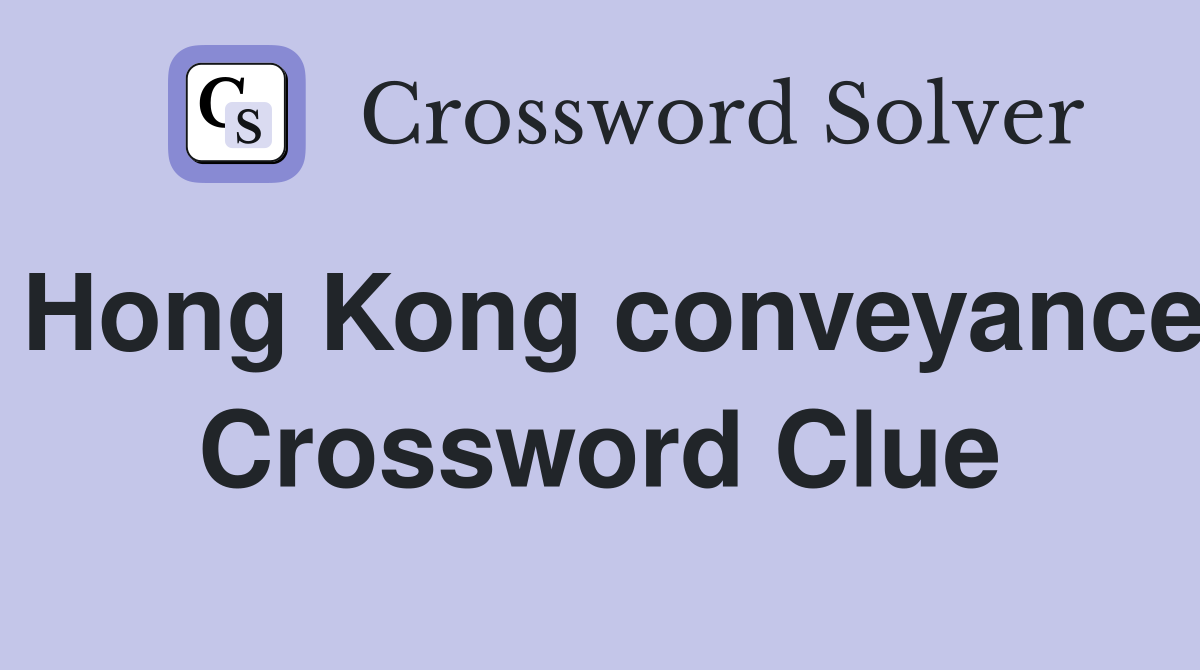 Hong Kong conveyance Crossword Clue