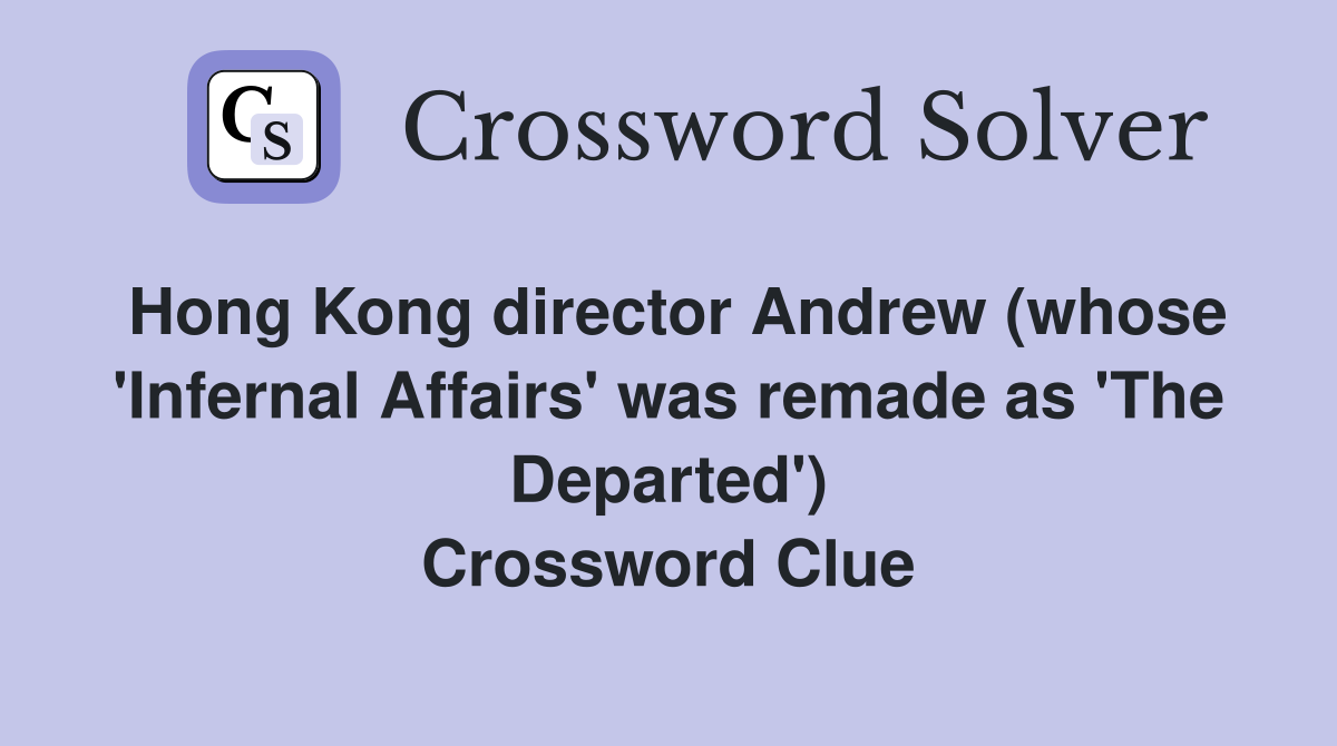 Hong Kong director Andrew (whose 'Infernal Affairs' was remade as 'The Departed') Crossword Clue