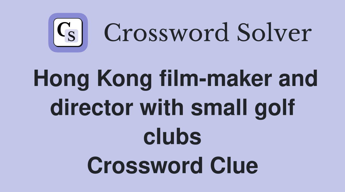 Hong Kong film-maker and director with small golf clubs Crossword Clue