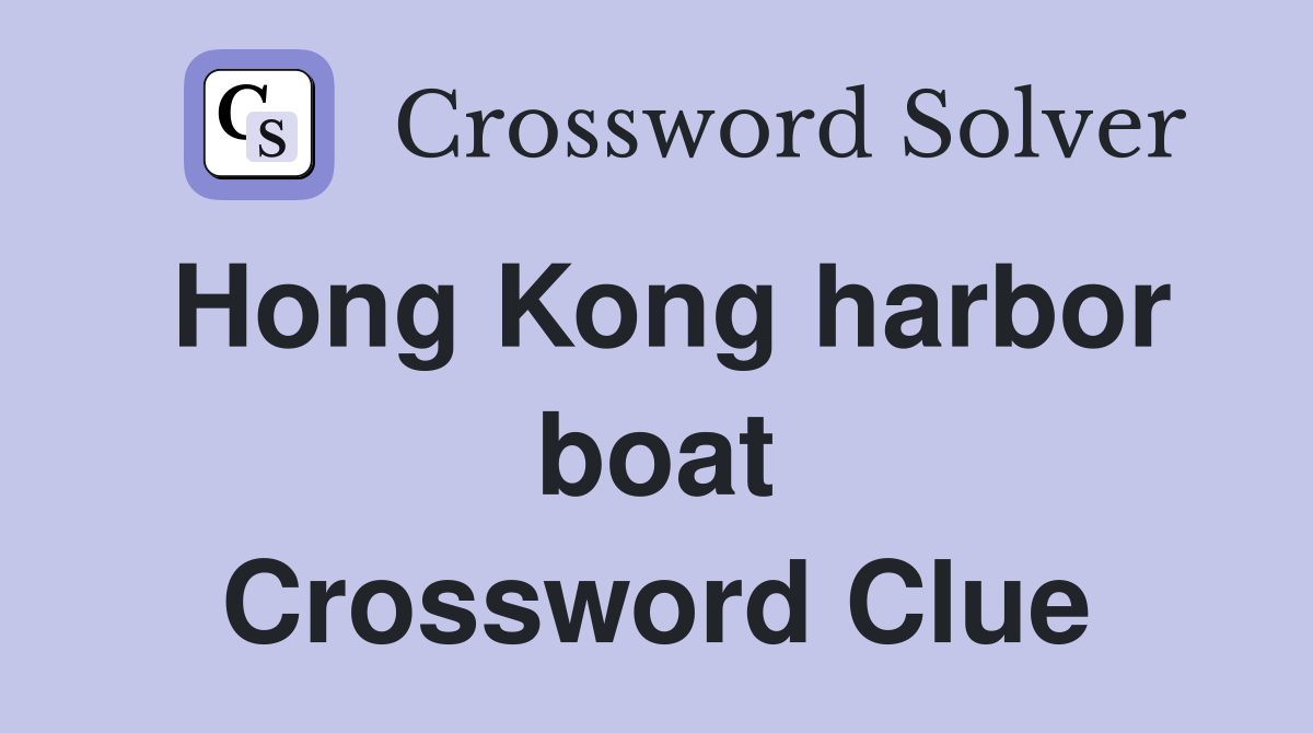 Hong Kong harbor boat Crossword Clue