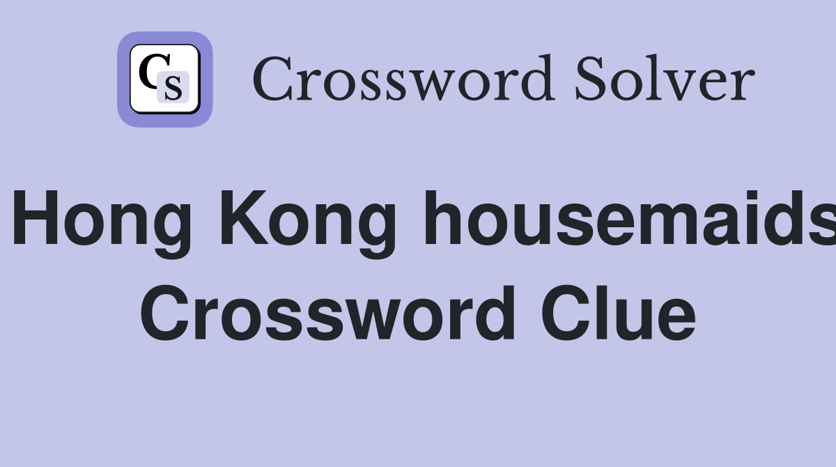 Hong Kong housemaids Crossword Clue