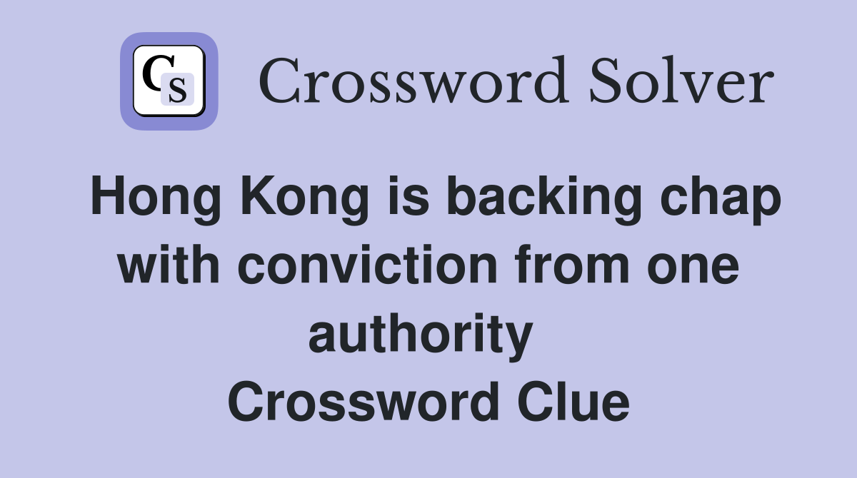 Hong Kong is backing chap with conviction from one authority  Crossword Clue