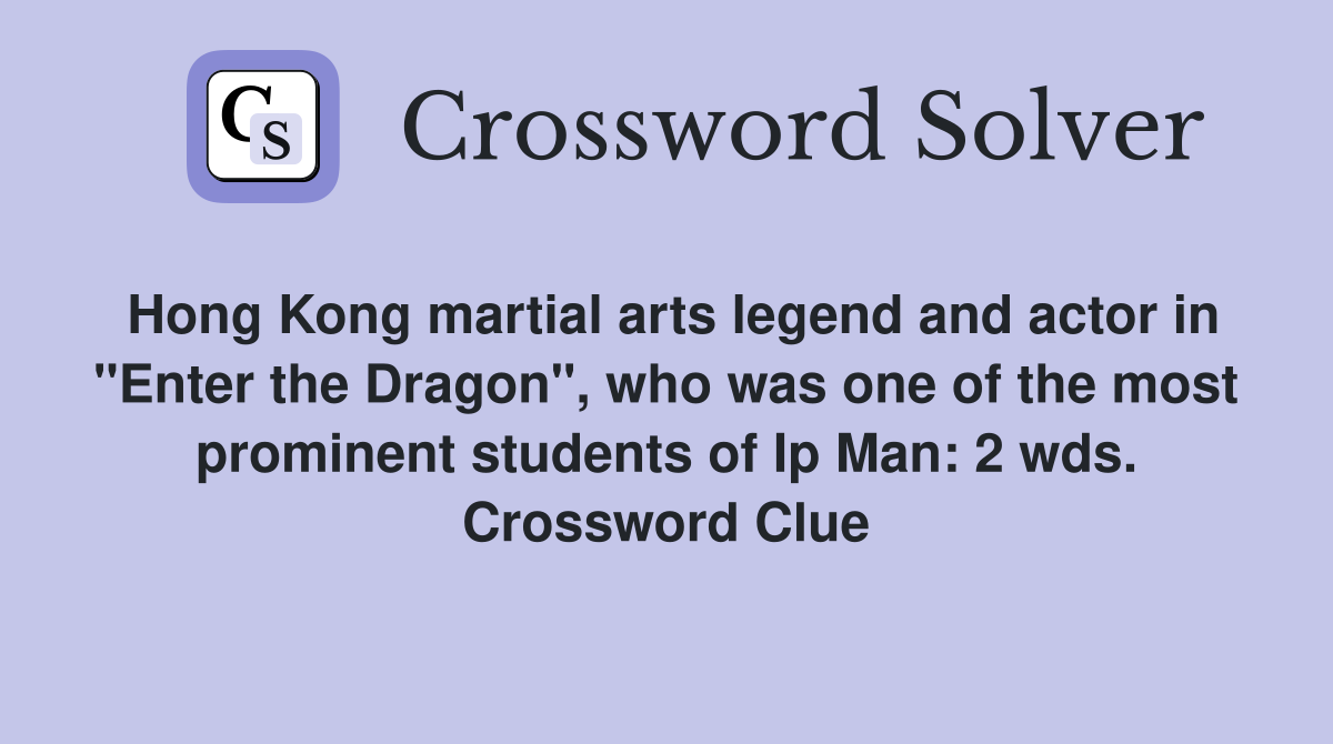 Hong Kong martial arts legend and actor in "Enter the Dragon", who was one of the most prominent students of Ip Man: 2 wds. Crossword Clue