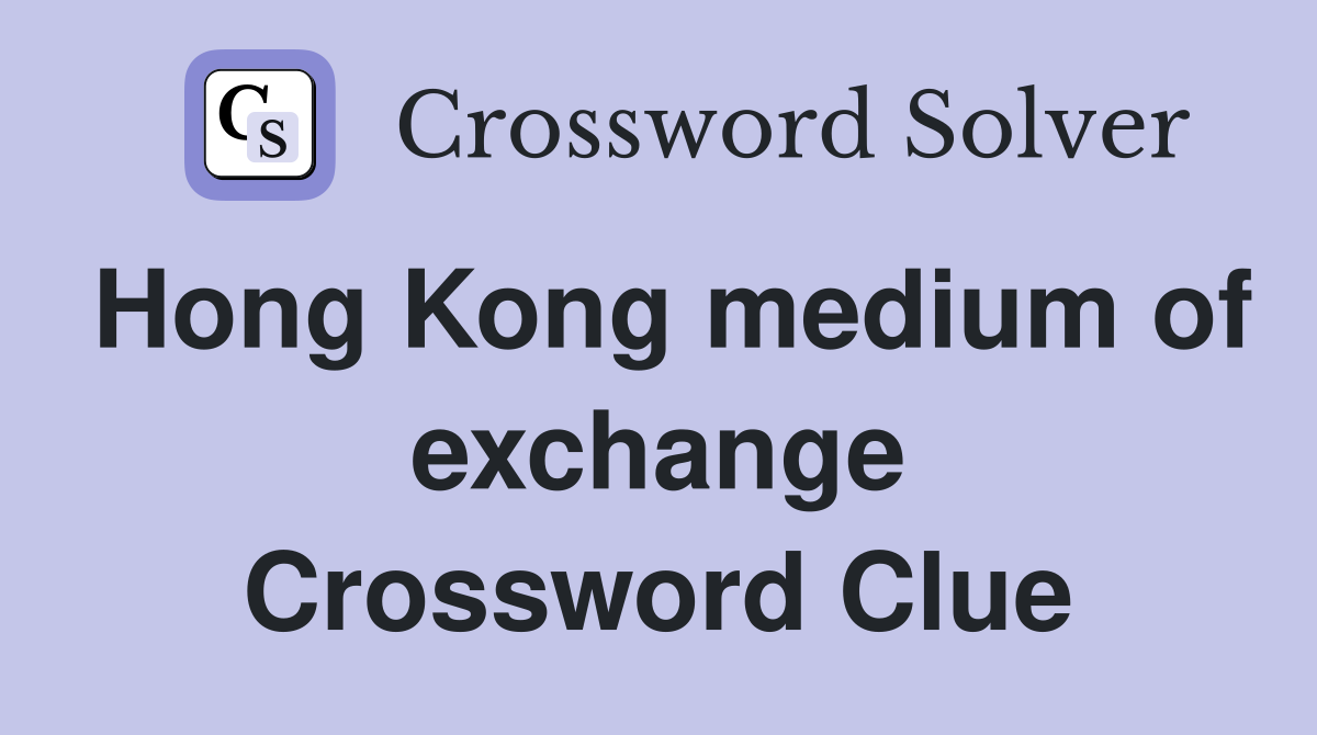 Hong Kong medium of exchange Crossword Clue