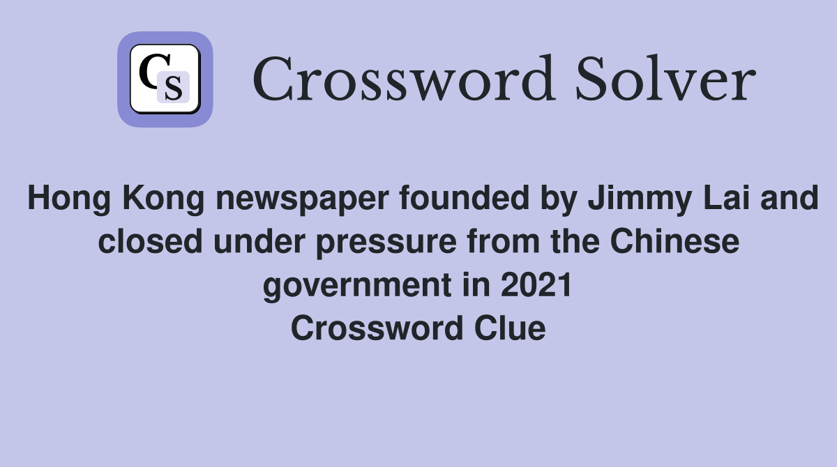 Hong Kong newspaper founded by Jimmy Lai and closed under pressure from the Chinese government in 2021 Crossword Clue