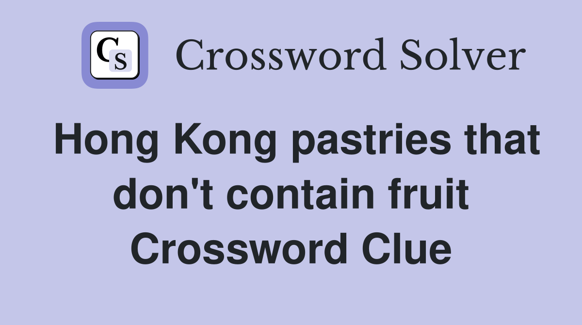 Hong Kong pastries that don't contain fruit Crossword Clue