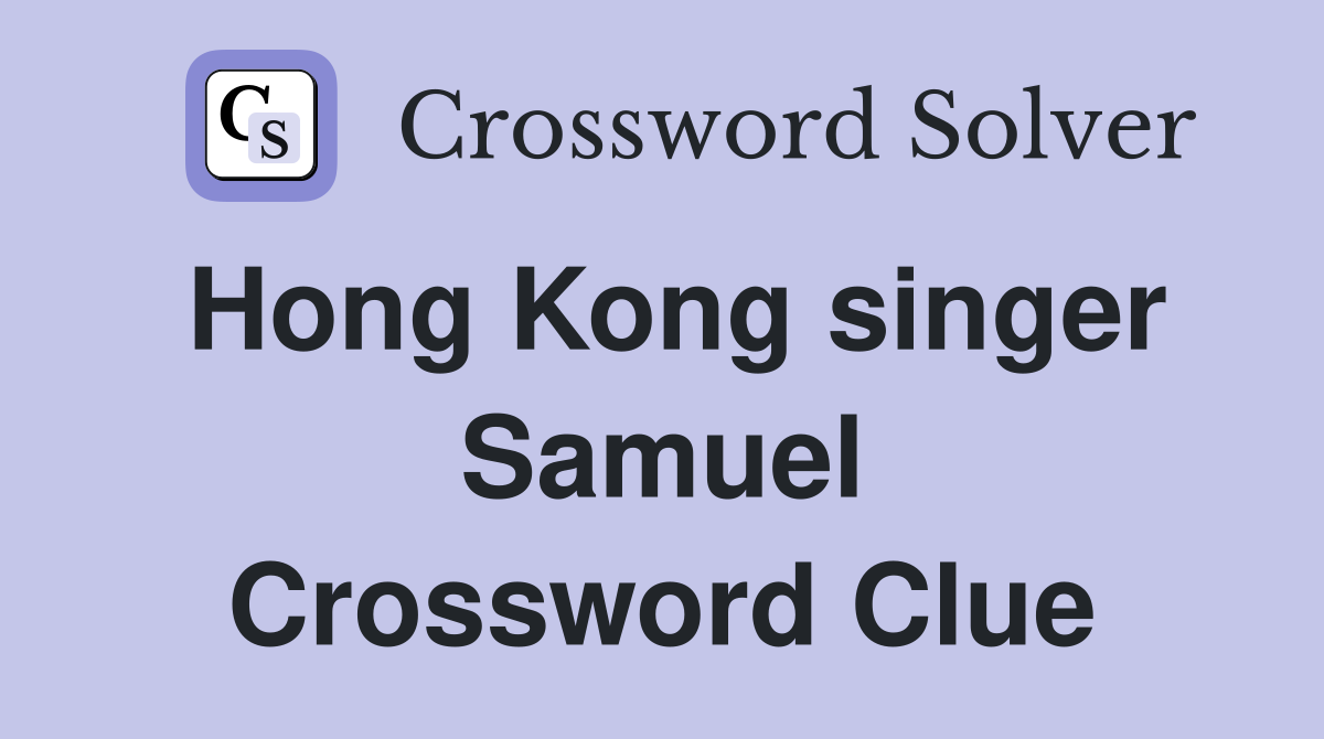 Hong Kong singer Samuel Crossword Clue