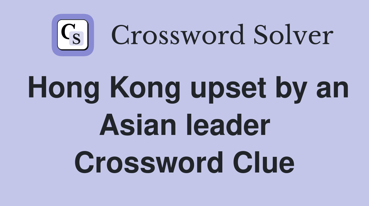 Hong Kong upset by an Asian leader Crossword Clue