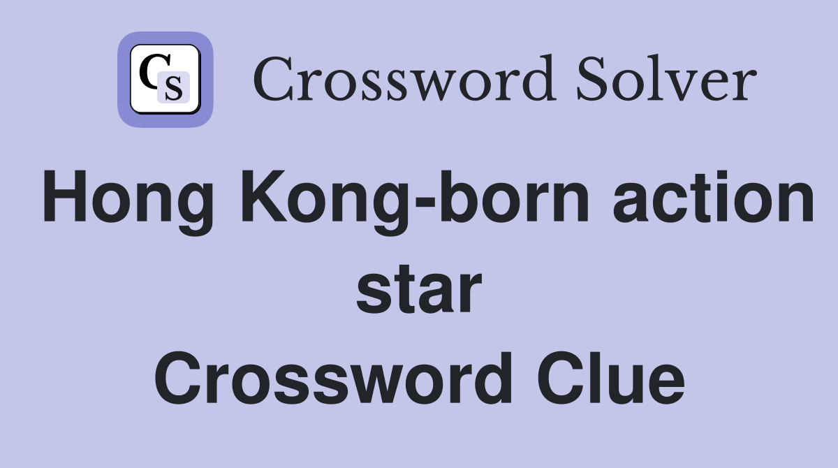 Hong Kong-born action star Crossword Clue