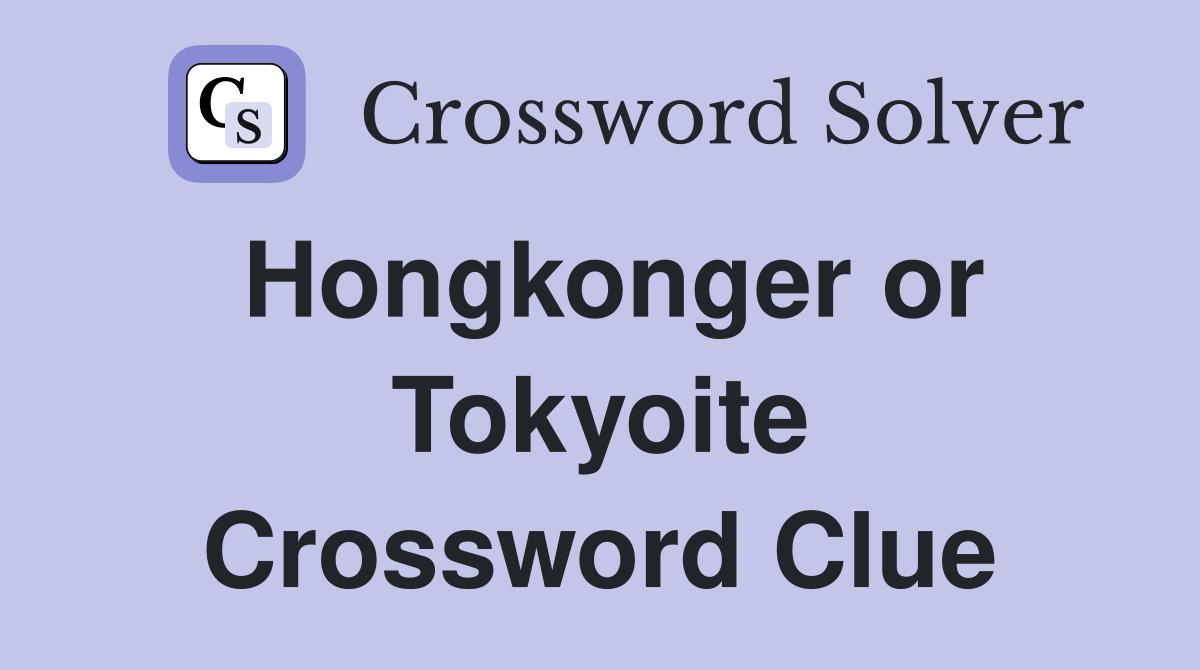 Hongkonger or Tokyoite Crossword Clue