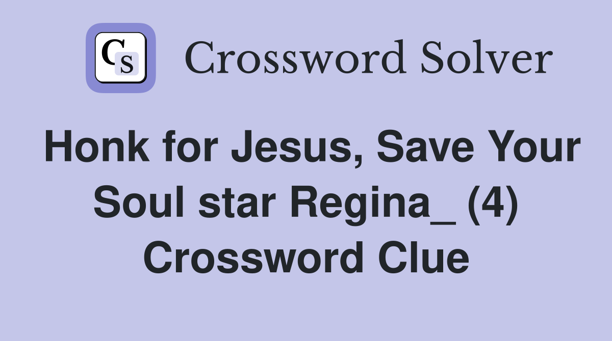 Honk for Jesus, Save Your Soul star Regina_ (4) Crossword Clue