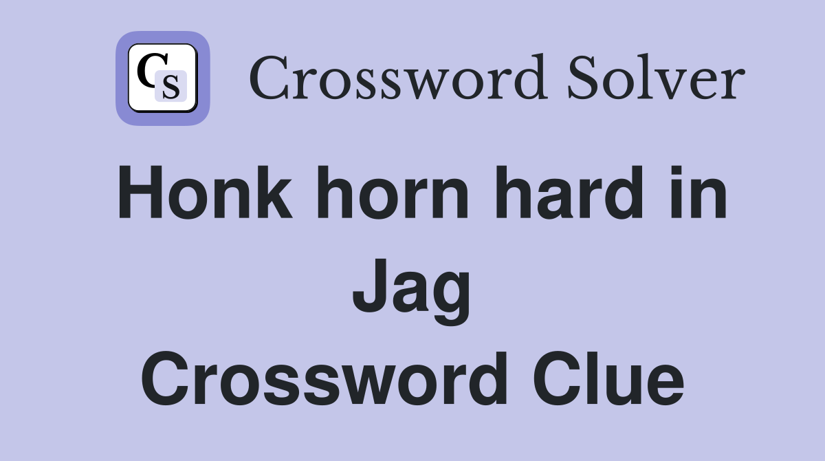 Honk horn hard in Jag Crossword Clue