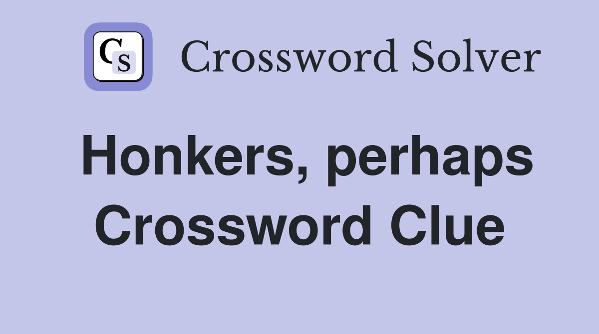Honkers, perhaps Crossword Clue