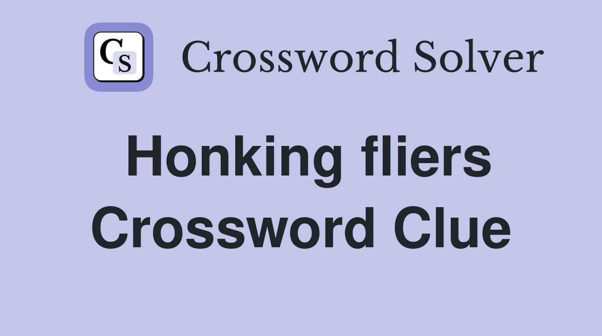 Honking fliers Crossword Clue
