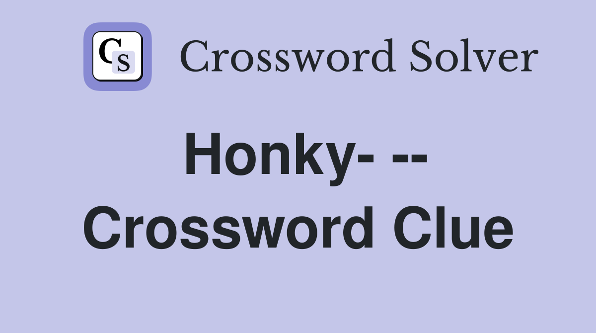 Honky- -- Crossword Clue
