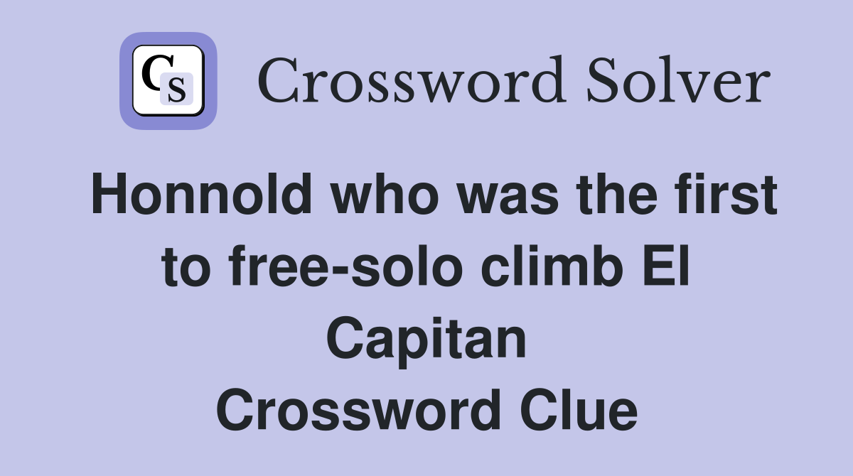 Honnold who was the first to free-solo climb El Capitan Crossword Clue