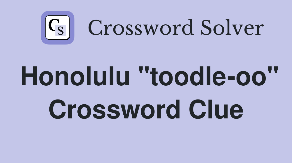 Honolulu "toodle-oo" Crossword Clue