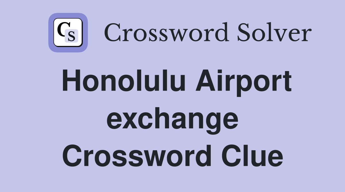 Honolulu Airport exchange Crossword Clue