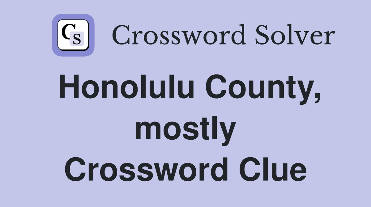 Honolulu County, mostly Crossword Clue