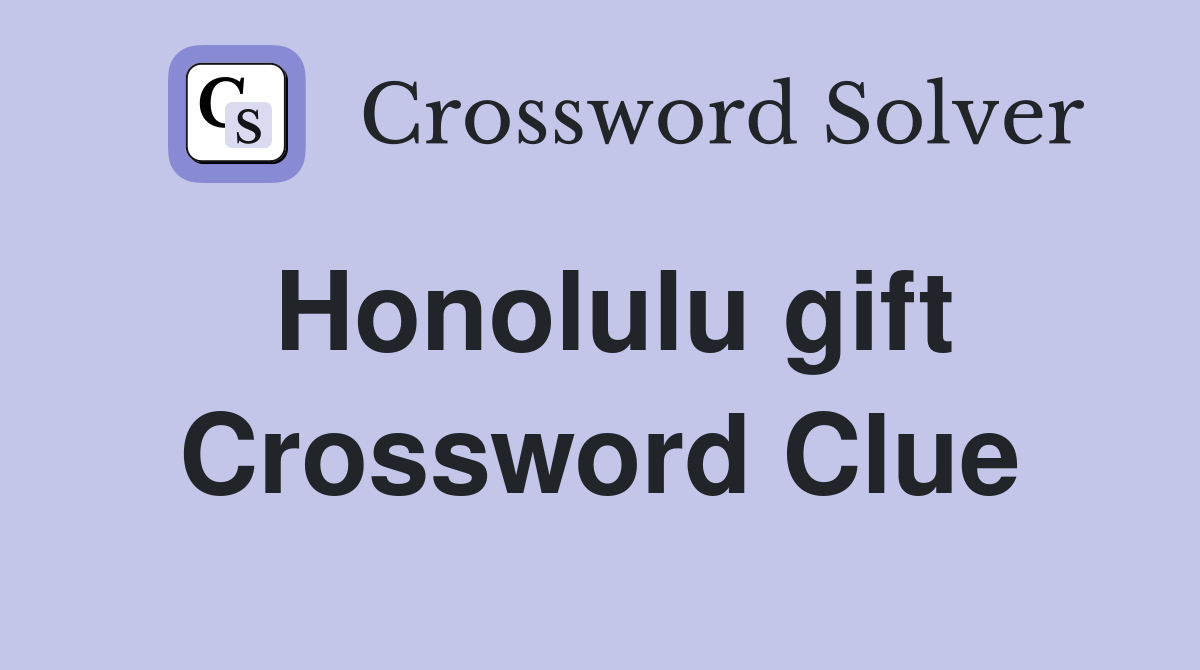Honolulu gift Crossword Clue