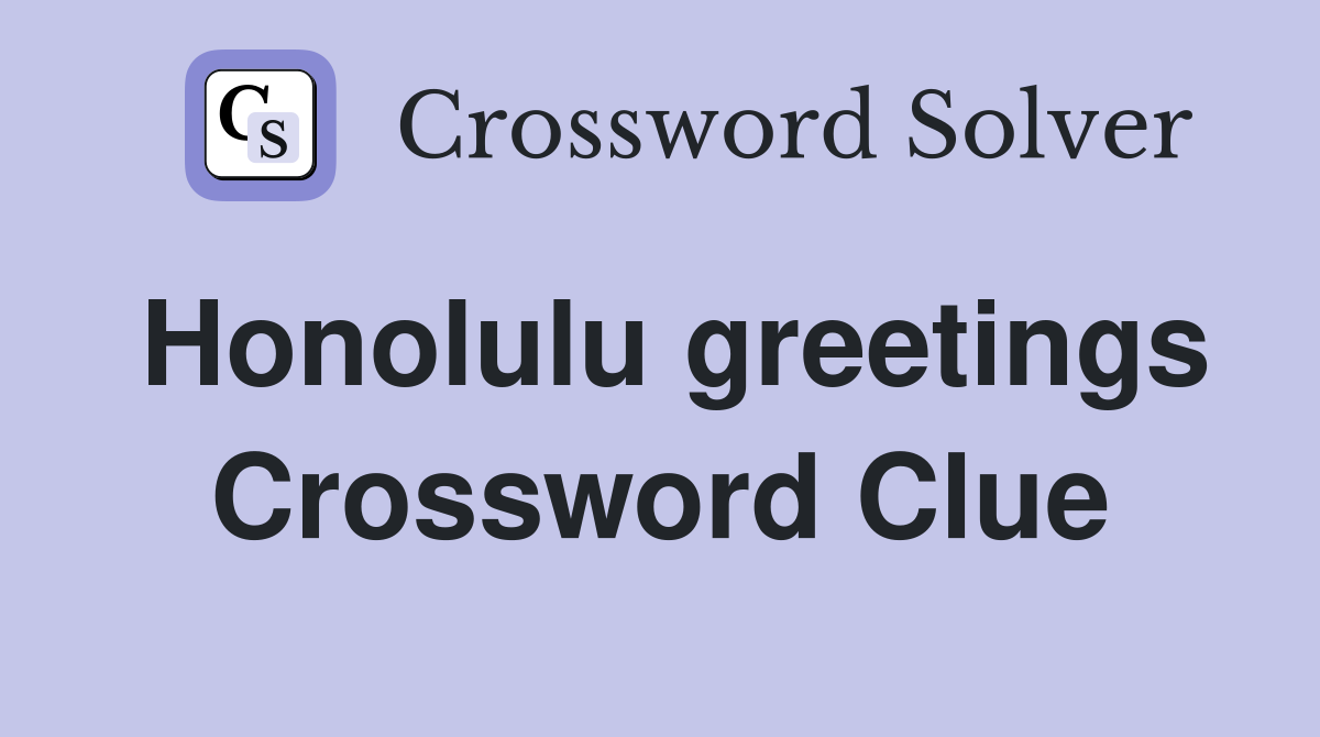 Honolulu greetings Crossword Clue