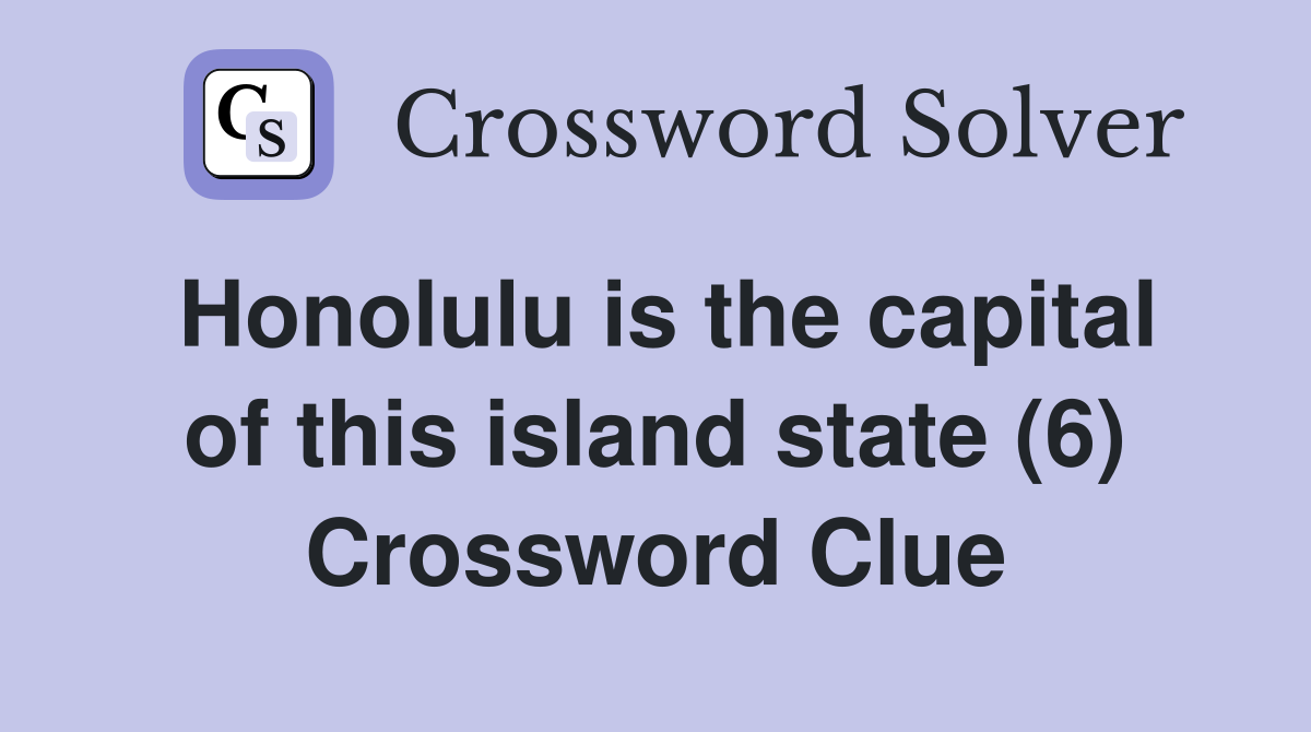 Honolulu is the capital of this island state (6) Crossword Clue