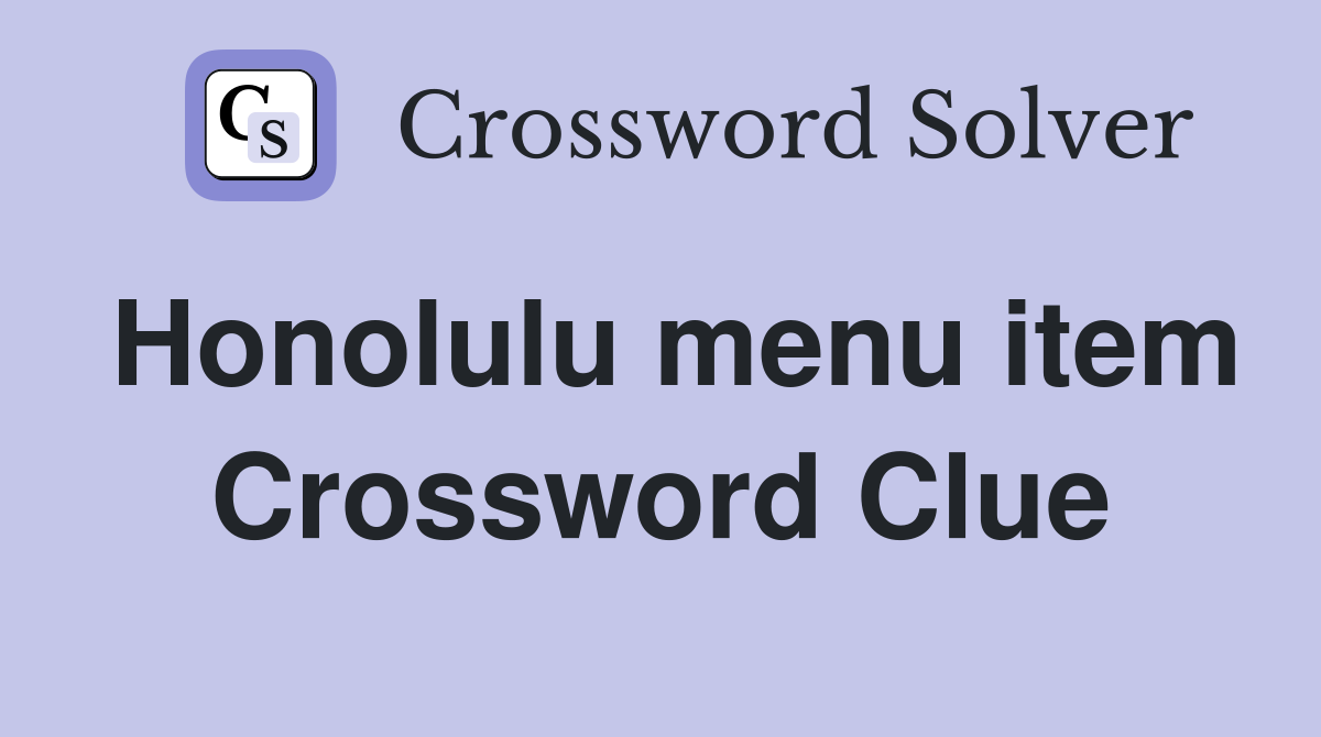 Honolulu menu item Crossword Clue