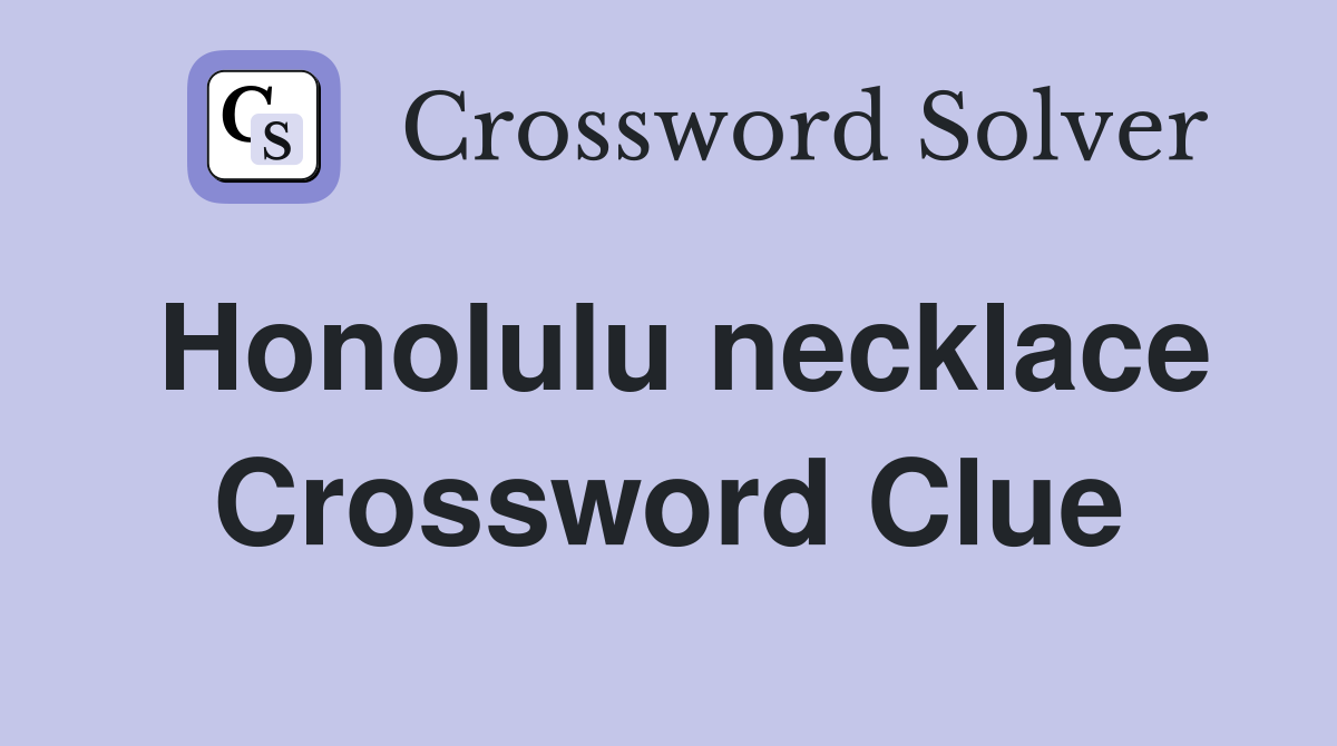 Honolulu necklace Crossword Clue