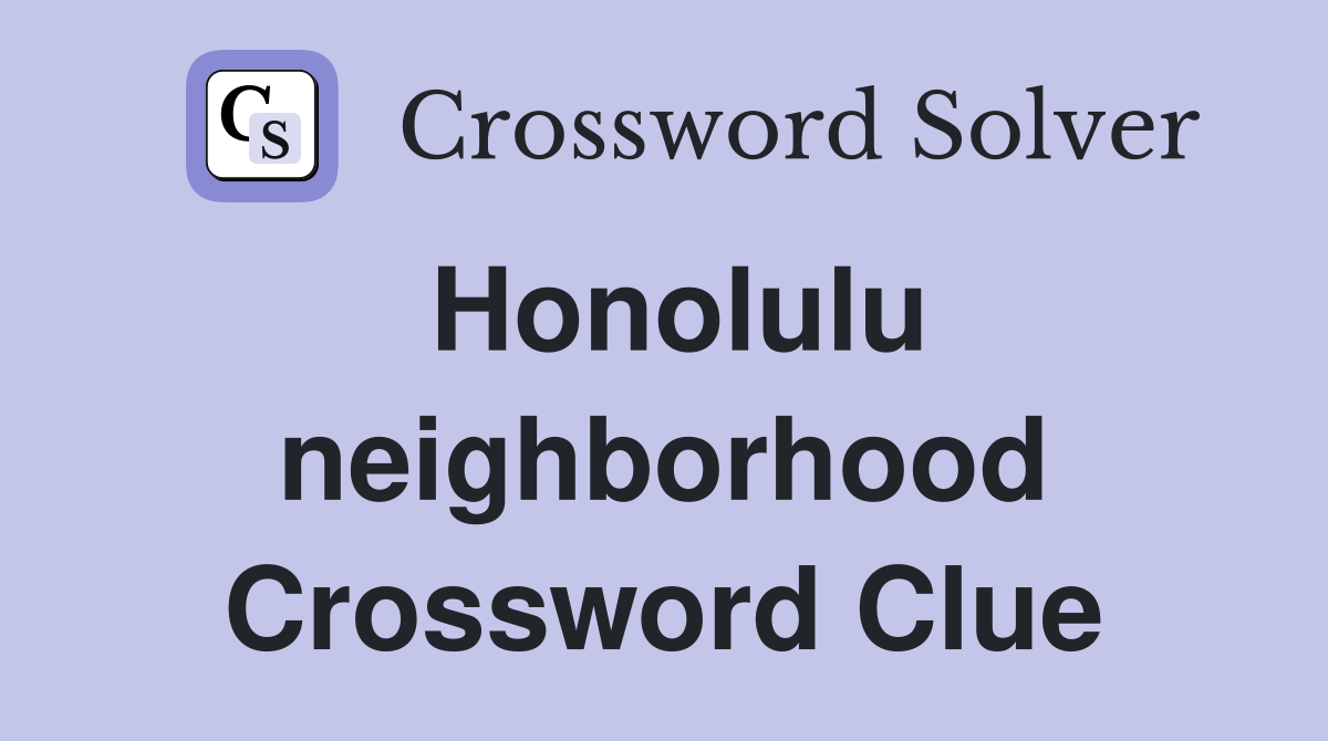 Honolulu neighborhood Crossword Clue